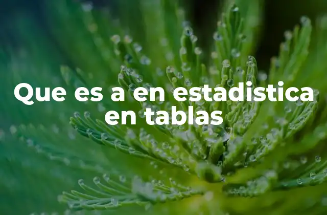 Que es a en Estadistica en Tablas