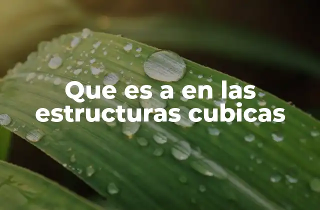 Que es a en las Estructuras Cubicas 2 La importancia del parámetro a en la cristalografía