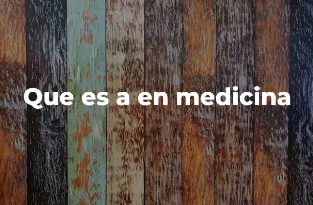 Que es a en Medicina