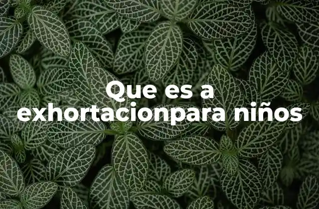 Que es a Exhortacionpara Niños