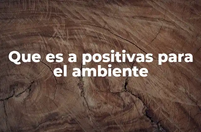 Que es a Positivas para el Ambiente