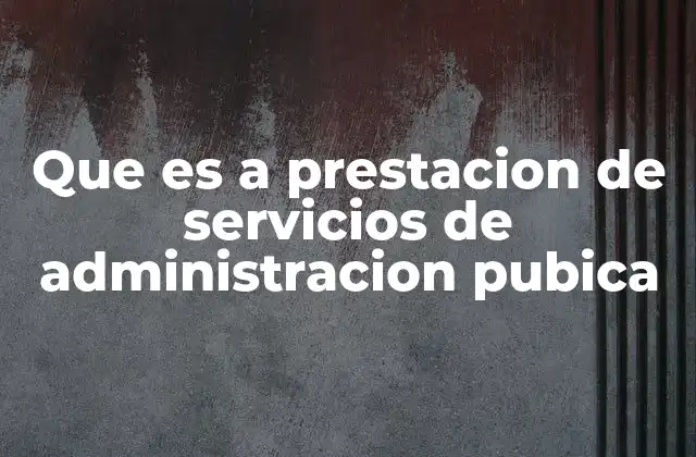 Que es a Prestacion de Servicios de Administracion Pubica