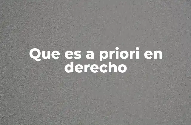 Que es a Priori en Derecho