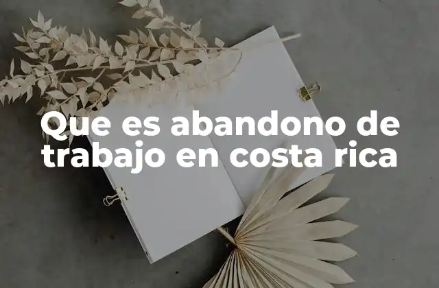 Que es Abandono de Trabajo en Costa Rica