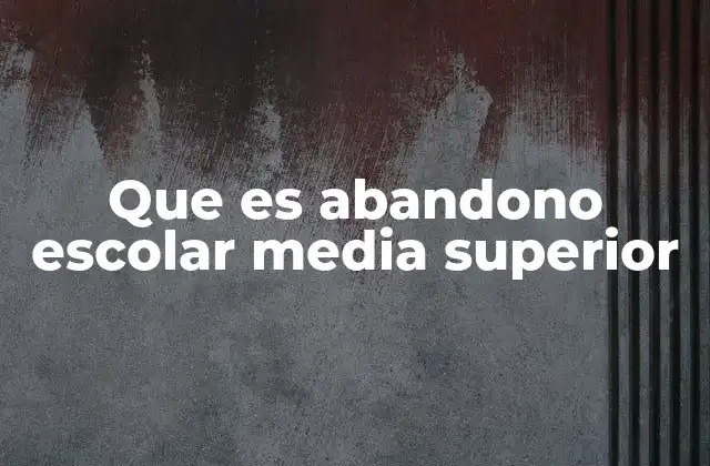 Que es Abandono Escolar Media Superior