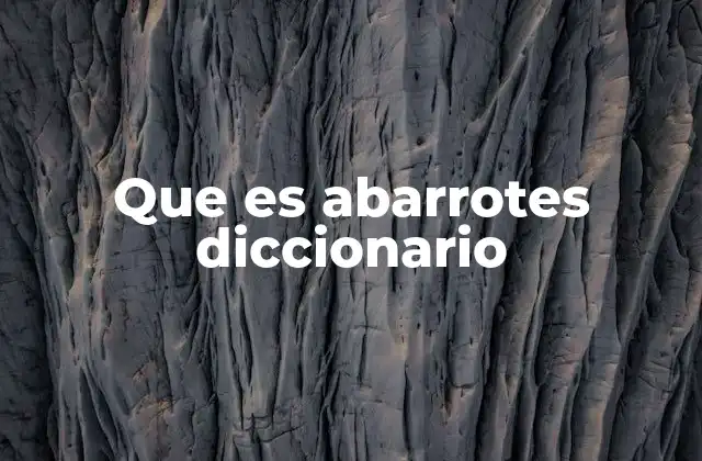 Que es Abarrotes Diccionario 2 La importancia de los productos de abarrotes en la vida diaria