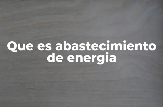 La importancia del acceso a fuentes energéticas en el desarrollo económico