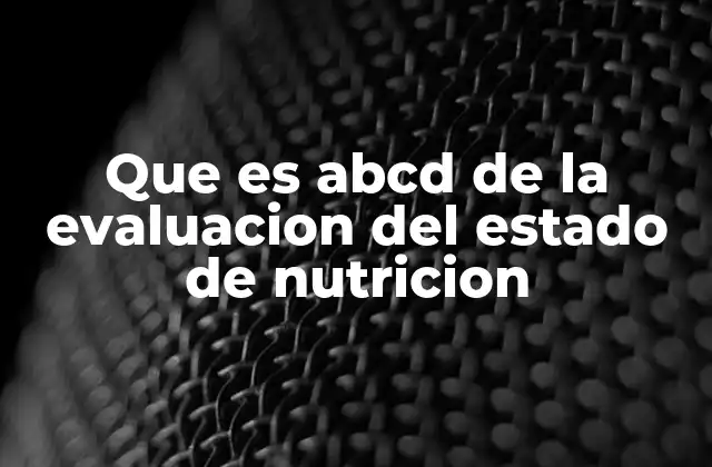 Que es Abcd de la Evaluacion Del Estado de Nutricion