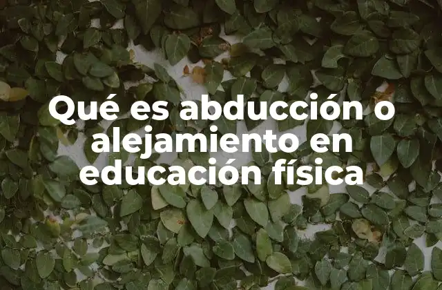 Qué es Abducción o Alejamiento en Educación Física