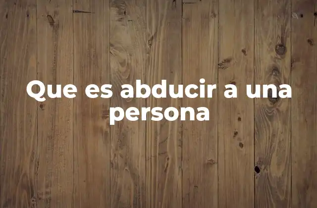 Que es Abducir a una Persona