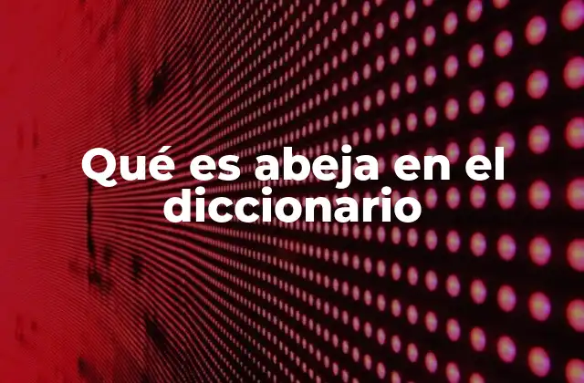 Qué es Abeja en el Diccionario