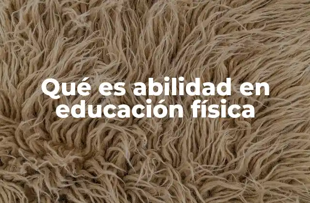 Qué es Abilidad en Educación Física