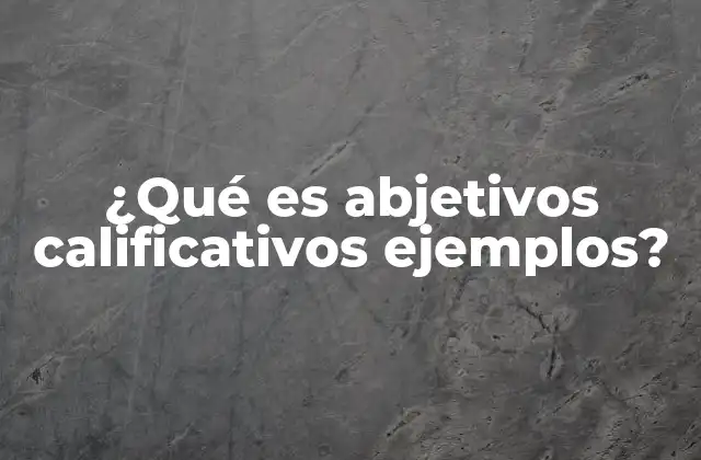 ¿qué es Abjetivos Calificativos Ejemplos?