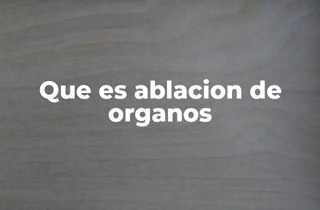 Que es Ablacion de Organos
