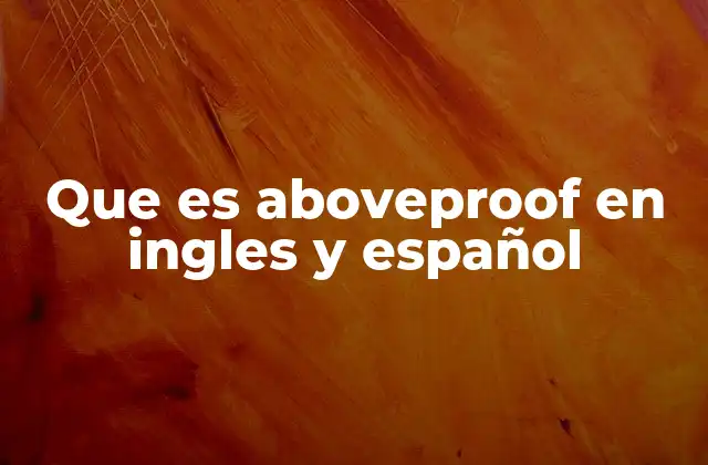 Que es Aboveproof en Ingles y Español