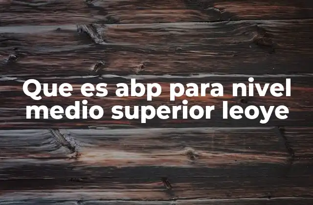 Que es Abp para Nivel Medio Superior Leoye