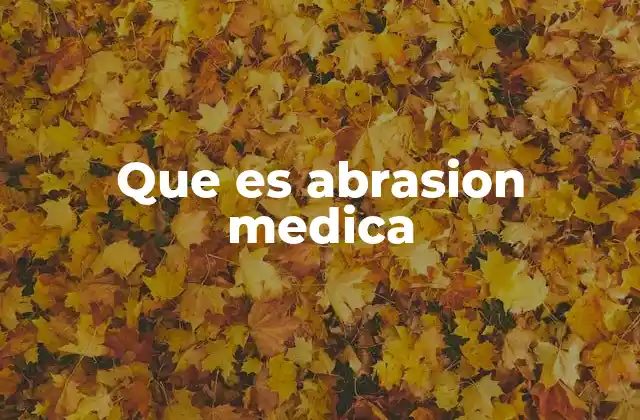 Que es Abrasion Medica