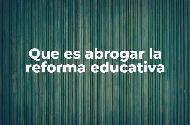 Que es Abrogar la Reforma Educativa