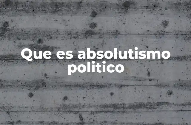 Que es Absolutismo Politico