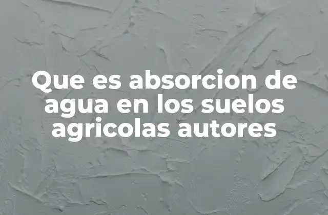Que es Absorcion de Agua en los Suelos Agricolas Autores