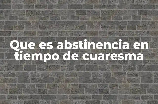 Que es Abstinencia en Tiempo de Cuaresma