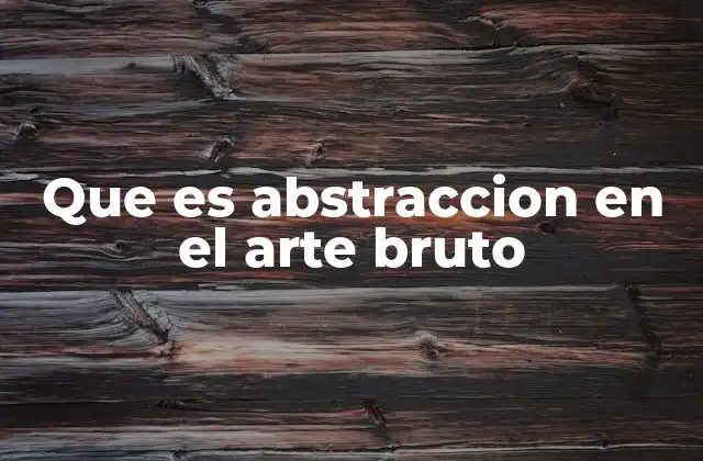 Que es Abstraccion en el Arte Bruto