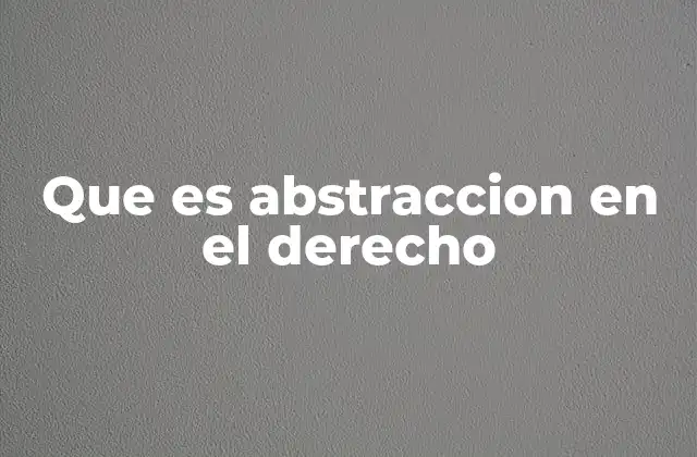 Que es Abstraccion en el Derecho