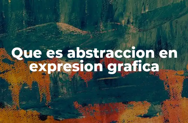 Que es Abstraccion en Expresion Grafica