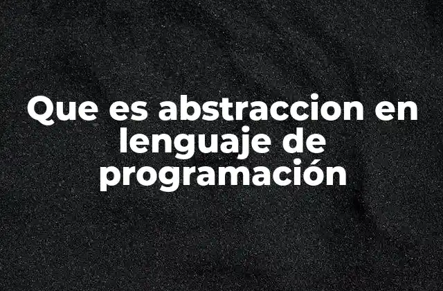 Que es Abstraccion en Lenguaje de Programación