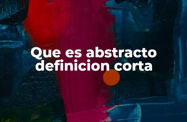 Que es Abstracto Definicion Corta