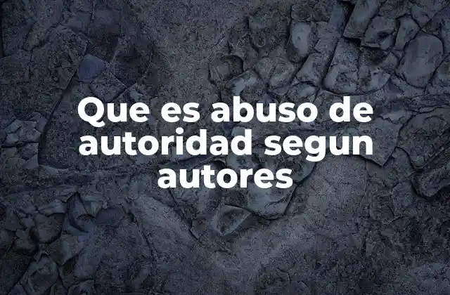 Que es Abuso de Autoridad Segun Autores