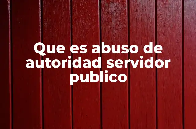 Que es Abuso de Autoridad Servidor Publico