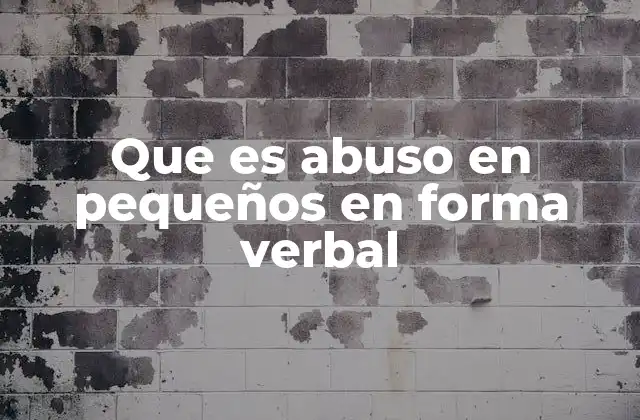 Que es Abuso en Pequeños en Forma Verbal