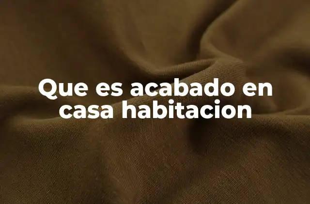 Que es Acabado en Casa Habitacion