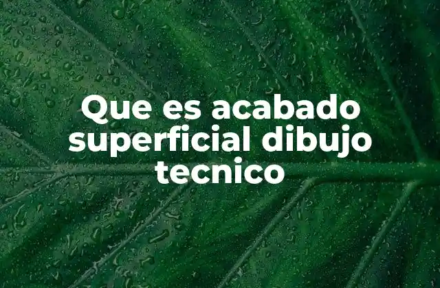 Que es Acabado Superficial Dibujo Tecnico