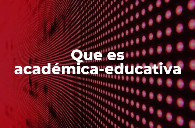 Que es Académica-educativa