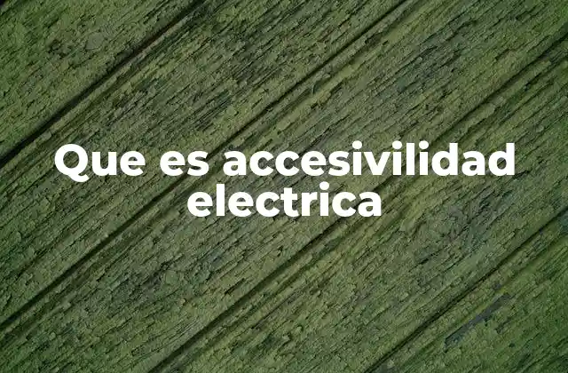 La importancia de la accesibilidad en el entorno eléctrico