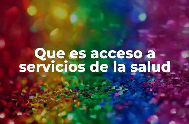 Que es Acceso a Servicios de la Salud