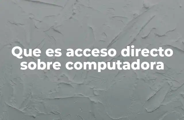 Que es Acceso Directo sobre Computadora