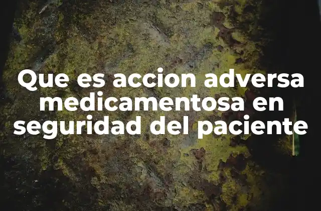 Que es Accion Adversa Medicamentosa en Seguridad Del Paciente