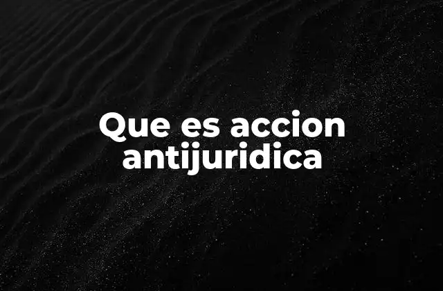 Que es Accion Antijuridica