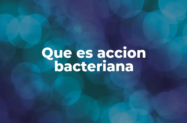 Que es Accion Bacteriana