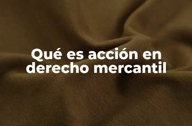 Qué es Acción en Derecho Mercantil