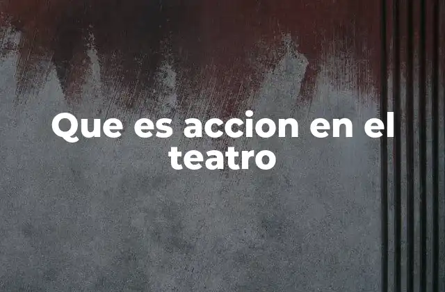 Que es Accion en el Teatro