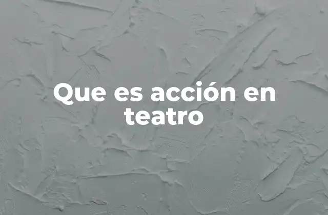 Que es Acción en Teatro