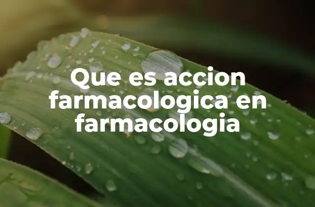 Que es Accion Farmacologica en Farmacologia
