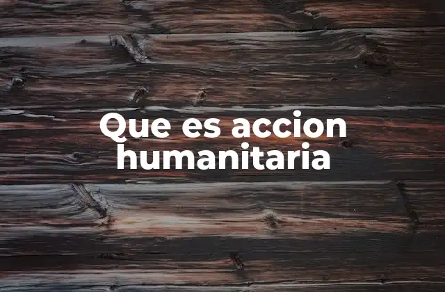 Que es Accion Humanitaria
