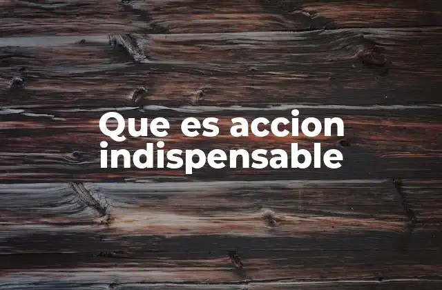 Que es Accion Indispensable