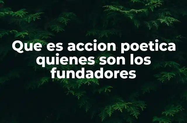 Que es Accion Poetica Quienes Son los Fundadores