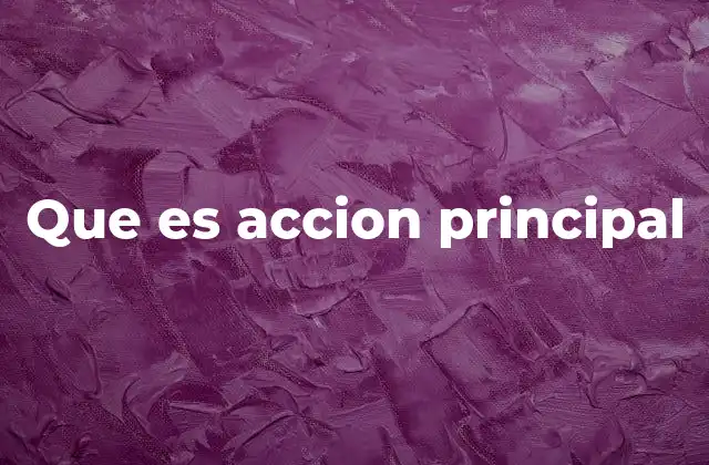 Que es Accion Principal